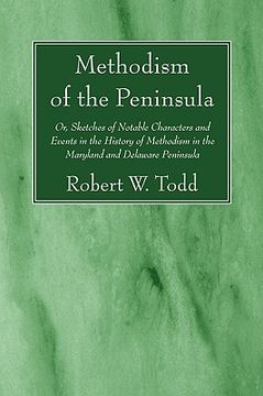 portada methodism of the peninsula: or, sketches of notable characters and events in the history of methodism in the maryland and delaware peninsula (en Inglés)