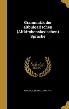 portada Grammatik der altbulgarischen (Altkirchenslavischen) Sprache (in German)