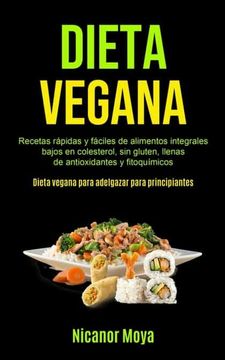 portada Dieta Vegana: Recetas Rápidas y Fáciles de Alimentos Integrales Bajos en Colesterol, sin Gluten, Llenas de Antioxidantes y Fitoquímicos (Dieta Vegana Para Adelgazar Para Principiantes)
