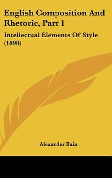 portada english composition and rhetoric, part 1: intellectual elements of style (1890) (en Inglés)