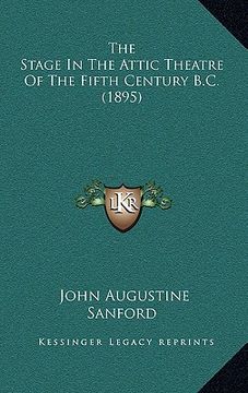portada the stage in the attic theatre of the fifth century b.c. (1895) (en Inglés)
