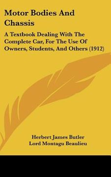 portada motor bodies and chassis: a textbook dealing with the complete car, for the use of owners, students, and others (1912) (en Inglés)