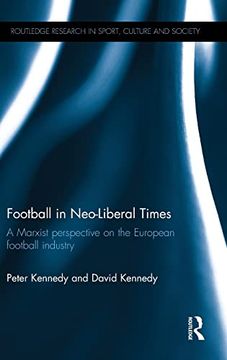 portada Football in Neo-Liberal Times: A Marxist Perspective on the European Football Industry (Routledge Research in Sport, Culture and Society) (in English)