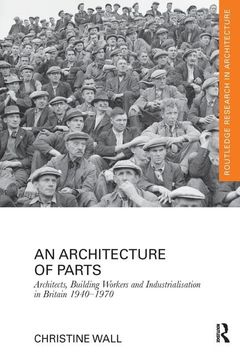 portada An Architecture of Parts: Architects, Building Workers and Industrialisation in Britain 1940 - 1970 (en Inglés)