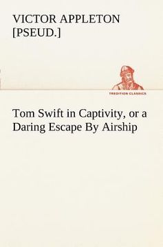 portada tom swift in captivity, or a daring escape by airship (in English)