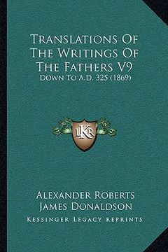 portada translations of the writings of the fathers v9: down to a.d. 325 (1869) (in English)