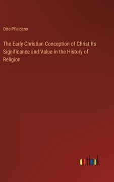portada The Early Christian Conception of Christ Its Significance and Value in the History of Religion (in English)