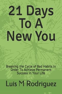 portada 21 Days To A New You: Breaking the Cycle of Bad Habits In Order To Achieve Permanent Success in Your Life (en Inglés)