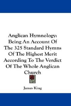 portada anglican hymnology: being an account of the 325 standard hymns of the highest merit according to the verdict of the whole anglican church (en Inglés)