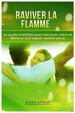 portada Raviver la Flamme - le Guide Infaillible Pour Retrouver Votre ex - Même si Tout Espoir Semble Perdu (in French)