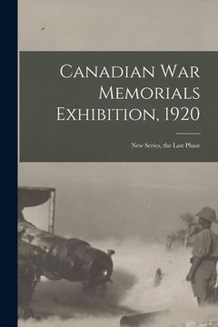 portada Canadian War Memorials Exhibition, 1920 [microform]: New Series, the Last Phase (en Inglés)