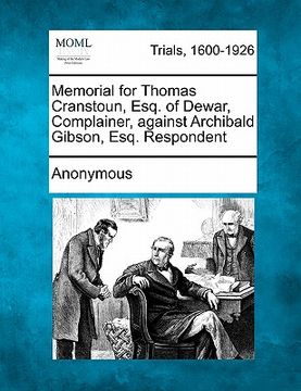 portada memorial for thomas cranstoun, esq. of dewar, - complainer, against archibald gibson, esq. - respondent (in English)
