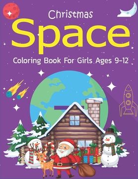 portada Christmas Space Coloring Book For Girls Ages 9-12: Holiday Edition> Explore, Learn and Grow, 50 Christmas Space Coloring Pages for Kids with Christmas (en Inglés)