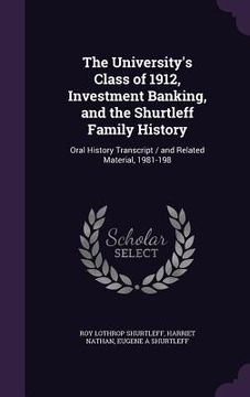portada The University's Class of 1912, Investment Banking, and the Shurtleff Family History: Oral History Transcript / and Related Material, 1981-198 (in English)