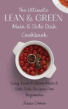 portada The Ultimate Lean & Green Main & Side Dish Cookbook: Easy Lean & Green Main & Side Dish Recipes for Beginners (in English)