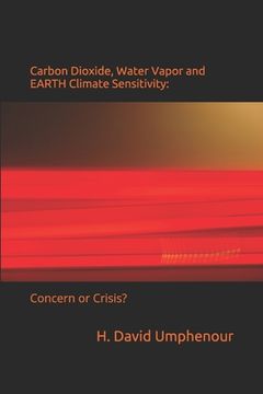 portada Carbon Dioxide, Water Vapor and EARTH Climate Sensitivity: Concern or Crisis? (en Inglés)