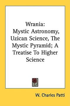 portada wrania: mystic astronomy, uzican science, the mystic pyramid; a treatise to higher science (en Inglés)