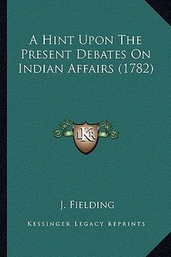 portada a hint upon the present debates on indian affairs (1782) (in English)