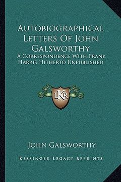 portada autobiographical letters of john galsworthy: a correspondence with frank harris hitherto unpublished (in English)