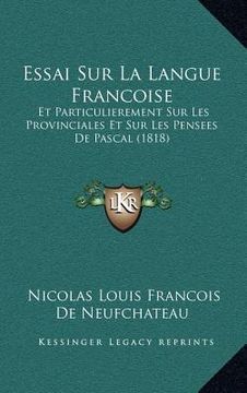 portada Essai Sur La Langue Francoise: Et Particulierement Sur Les Provinciales Et Sur Les Pensees De Pascal (1818) (en Francés)