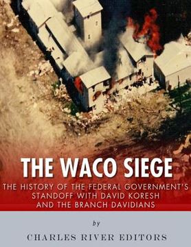 portada The Waco Siege: The History of the Federal Government's Standoff with David Koresh and the Branch Davidians (en Inglés)