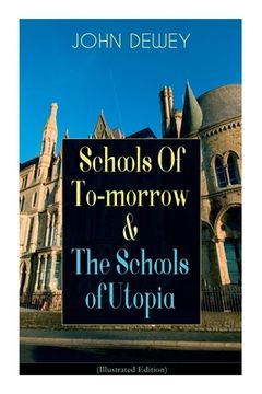 portada Schools Of To-morrow & The Schools of Utopia (Illustrated Edition): A Case for Inclusive Education from the Renowned Philosopher, Psychologist & Educa (en Inglés)
