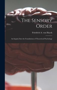 portada The Sensory Order; an Inquiry Into the Foundations of Theoretical Psychology (en Inglés)