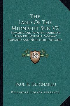 portada the land of the midnight sun v2: summer and winter journeys through sweden, norway, lapland and northern finland