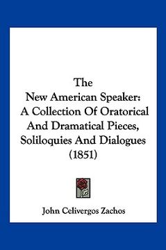 portada the new american speaker: a collection of oratorical and dramatical pieces, soliloquies and dialogues (1851) (en Inglés)