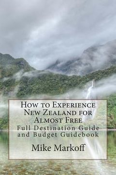 portada How to Experience New Zealand for Almost Free: Full Destination Guide and Budget Guidebook (en Inglés)