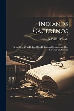 portada Indianos Cacereños: Notas Biográficas de los Hijos de la Alta Extramadura, que Sirvieron en América