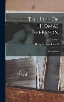 portada The Life Of Thomas Jefferson: In 3 Volumes; Volume 3 (en Inglés)