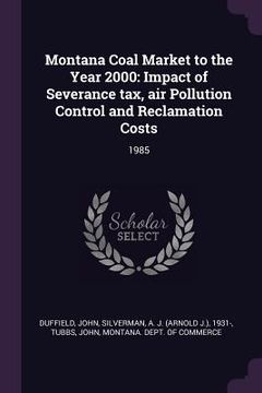 portada Montana Coal Market to the Year 2000: Impact of Severance tax, air Pollution Control and Reclamation Costs: 1985 (en Inglés)