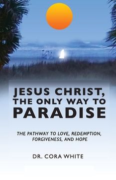portada Jesus Christ, The Only Way to Paradise: The Pathway to Love, Redemption, Forgiveness, and Hope (in English)
