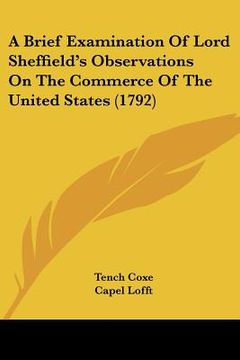 portada a brief examination of lord sheffield's observations on the commerce of the united states (1792) (en Inglés)