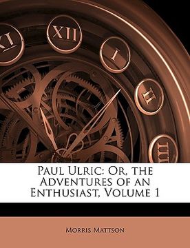 portada paul ulric: or, the adventures of an enthusiast, volume 1 (en Inglés)