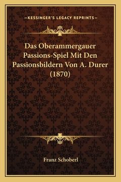 portada Das Oberammergauer Passions-Spiel Mit Den Passionsbildern Von A. Durer (1870) (en Alemán)