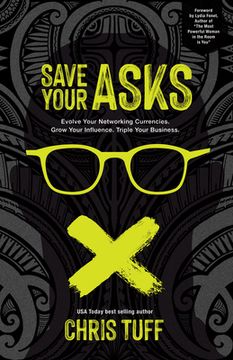 portada Save Your Asks: Evolve Your Networking Currencies. Grow Your Influence. Triple Your Business. 