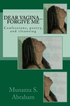 portada Dear Vagina... Forgive Me: Confessions, poetry, and cleansing (en Inglés)