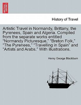 portada artistic travel in normandy, brittany, the pyrenees, spain and algeria. compiled from the separate works entitled "normandy picturesque," "breton folk (en Inglés)
