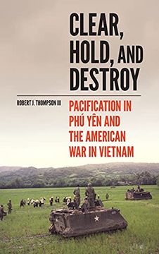 portada Clear, Hold, and Destroy: Pacification in phú yên and the American war in Vietnam (en Inglés)