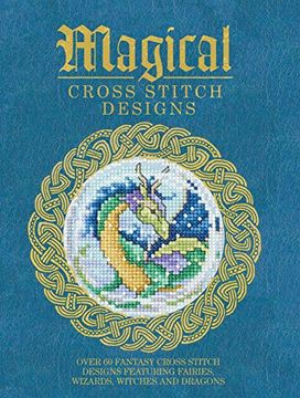portada Magical Cross Stitch Designs: Over 60 Fantasy Cross Stitch Designs Featuring Unicorns, Dragons, Witches and Wizards (Craft) (en Inglés)