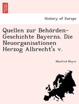 portada Quellen zur Behörden-Geschichte Bayerns. Die Neuorganisationen Herzog Albrecht's v. (German Edition)