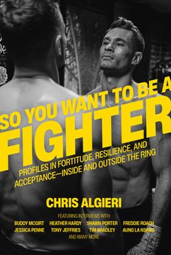 portada So you Want to be a Fighter: Profiles in Fortitude, Resilience and Acceptance--Inside and Outside the Ring (en Inglés)