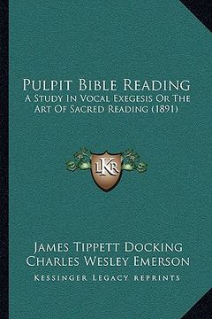 portada pulpit bible reading: a study in vocal exegesis or the art of sacred reading (1891)