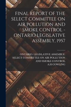 portada Final Report of the Select Committee on Air Pollution and Smoke Control - Ontario Legislative Assembly, 1957 (en Inglés)