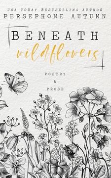 portada Beneath Wildflowers: A Collection of Poetry and Prose (en Inglés)