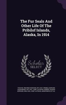 portada The Fur Seals And Other Life Of The Pribilof Islands, Alaska, In 1914