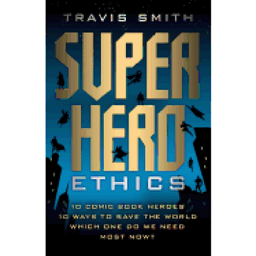 portada Superhero Ethics: 10 Comic Book Heroes; 10 Ways to Save the World; Which one do we Need Most Now? (Acculturated) (en Inglés)