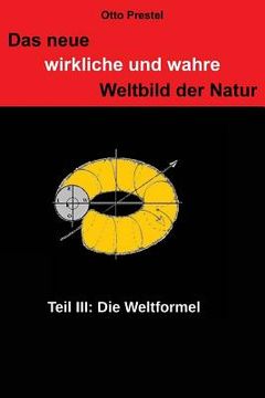 portada Das neue, wirkliche und wahre Weltbild der Natur III: Die Weltformel (en Alemán)